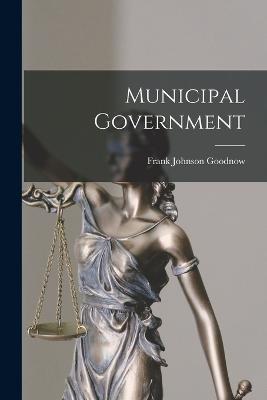 Municipal Government - Goodnow, Frank Johnson