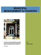 Municipal Management & Finances: A Primer for Municipal Officials and Other Lay Persons to Help Better Understand the Basics of Managing a Small Community 1st Edition