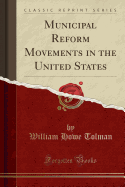 Municipal Reform Movements in the United States (Classic Reprint)