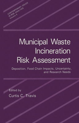 Municipal Waste Incineration Risk Assessment: Deposition, Food Chain Impacts, Uncertainty, and Research Needs - Travis, Curtis C (Editor)