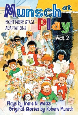 Munsch at Play ACT 2: Eight More Stage Adaptions - Munsch, Robert