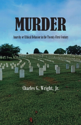 Murder: Anarchy or Ethical Behavior in the Twenty-First Century - Wright, Charles G, and Stone, Karen Paul (Designer)