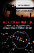 Murder and Mayhem: An Annotated Bibliography of Gay and Queer Males in Mystery, 1909-2018