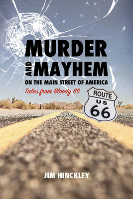 Murder and Mayhem on the Main Street of America: Tales from Bloody 66 - Hinckley, Jim
