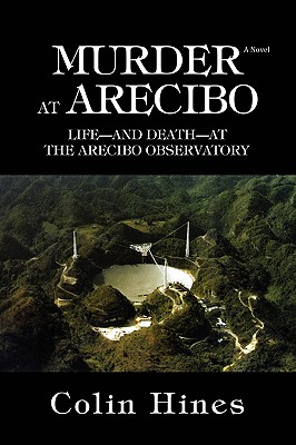 Murder at Arecibo: Life--And Death--At the Arecibo Observatory - Hines, Colin