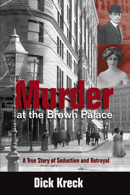 Murder at the Brown Palace: A True Story of Seduction and Betrayal - Kreck, Dick