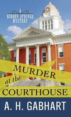 Murder at the Courthouse: A Hidden Springs Mystery - Gabhart, Ann H
