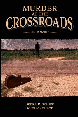 Murder at the Crossroads: A Blues Mystery - Schiff, Debra B, and MacLeod, Doug