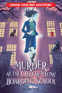 Murder at the Old Willow Boarding School (Choose Your Own Adventure)