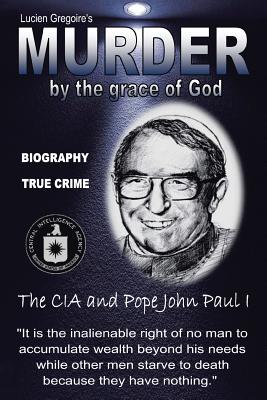 Murder by the Grace of God: The CIA and Pope John Paul I - Gregoire, Lucien