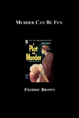 Murder can be fun. - Brown, Fredric