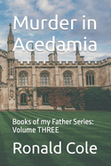 Murder in Acedamia: Books of my Father Series: Volume THREE