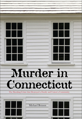 Murder in Connecticut: The Shocking Crime That Destroyed a Family and United a Community - Benson, Michael