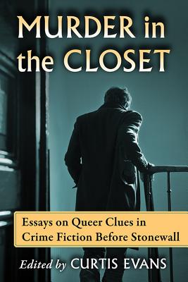 Murder in the Closet: Essays on Queer Clues in Crime Fiction Before Stonewall - Evans, Curtis (Editor)