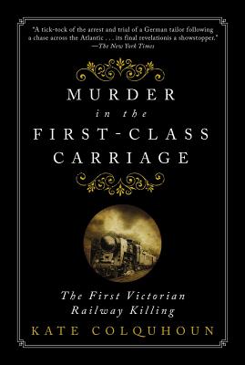 Murder in the First-Class Carriage: The First Victorian Railway Killing - Colquhoun, Kate