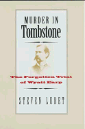 Murder in Tombstone: The Forgotten Trial of Wyatt Earp