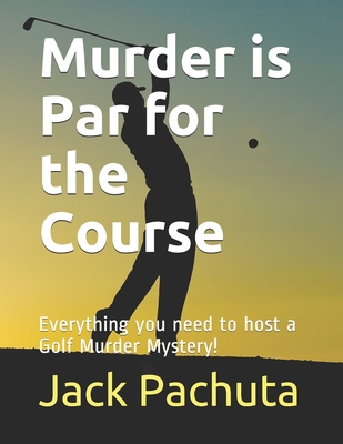 Murder is Par for the Course: Everything you need to host a Golf Murder Mystery! - Pachuta, Jack