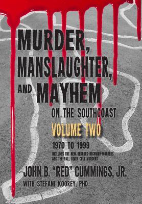 Murder, Manslaughter, and Mayhem on the SouthCoast, Volume Two: 1970-1999 - Koorey Phd, Stefani, and Cummings Jr, John B