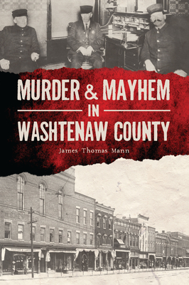 Murder & Mayhem in Washtenaw County - Mann, James Thomas