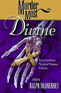Murder Most Divine: Ecclesiastical Tales of Unholy Crimes