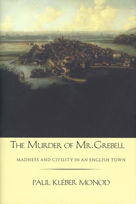 Murder of Mr. Grebell: Madness and Civility in an English Town - Monod, Paul Kleber