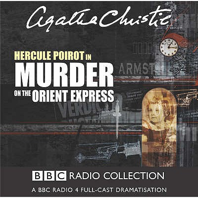 Murder On The Orient Express: A BBC Radio 4 Full-Cast Dramatisation - Christie, Agatha, and Cast, Full (Read by), and Moffatt, John (Read by)