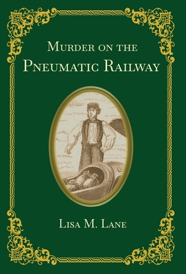 Murder on the Pneumatic Railway - Lane, Lisa M