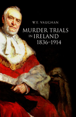 Murder Trials in Ireland, 1836-1914 - Vaughan, W E