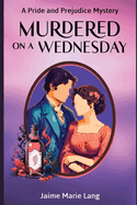 Murdered on a Wednesday: A Pride and Prejudice Mystery