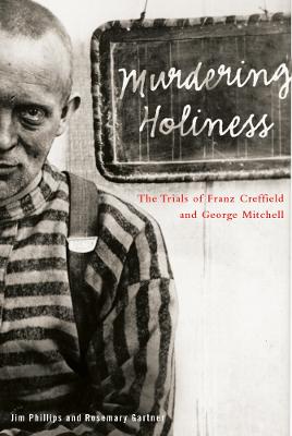 Murdering Holiness: The Trials of Franz Creffield and George Mitchell - Phillips, Jim, and Gartner, Rosemary
