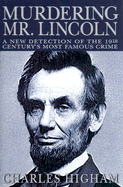 Murdering Mr. Lincoln: A New Detection of the 19th Century's Most Famous Crime - Higham, Charles