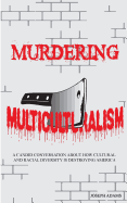 Murdering Multiculturalism: A candid conversation on how cultural and racial diversity is destroying America - Adams, Joseph, Professor