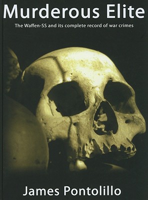 Murderous Elite: The Waffen-SS and its Record of Atrocities - Pontolillo, James