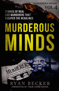 Murderous Minds Volume 4: Stories of Real Life Murderers That Escaped the Headlines
