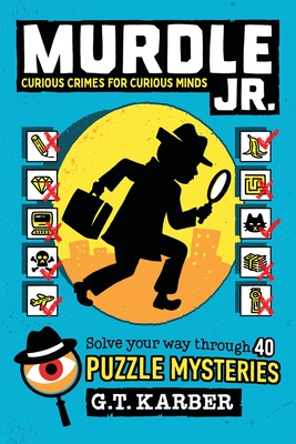 Murdle Jr.: Curious Crimes for Curious Minds: Solve Your Way Through 40 Puzzle Mysteries! - Karber, G T