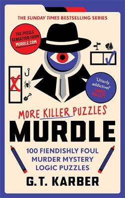 Murdle: More Killer Puzzles: THE SUNDAY TIMES BESTSELLING SERIES: 100 Fiendishly Foul Murder Mystery Logic Puzzles (Book 2) - Karber, G. T.