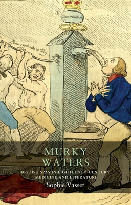 Murky Waters: British Spas in Eighteenth-Century Medicine and Literature - Vasset, Sophie