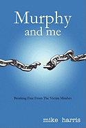 Murphy and Me: Breaking Free From The Victim Mindset