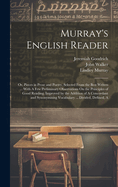 Murray's English Reader: A Or, Pieces in Prose and Poetry, Selected From the Best Writers ... With A Few Preliminary Observations On the Principles of Good Reading; Improved by the Addition of A Concordant and Synonymising Vocabulary ... Divided, Defined