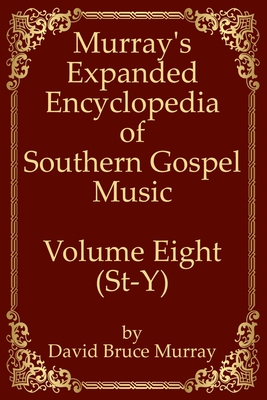 Murray's Expanded Encyclopedia Of Southern Gospel Music Volume Eight (St-Y) - Murray, David Bruce