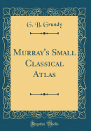 Murray's Small Classical Atlas (Classic Reprint)