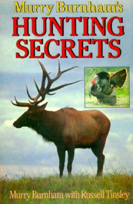 Murry Burnham's Hunting Secrets - Burnham, Murry, and Tinsley, Russell