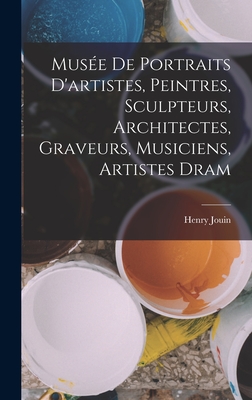 Muse de portraits d'artistes, peintres, sculpteurs, architectes, graveurs, musiciens, artistes dram - Jouin, Henry