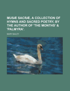 Musae Sacrae, a Collection of Hymns and Sacred Poetry, by the Author of 'The Months' & 'Palmyra'.