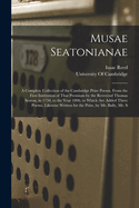 Musae Seatonianae; A Complete Collection of the Cambridge Prize Poems, from the First Institution of That Premium by the Reverend Thomas Seaton, in 1750, to the Year 1806. to Which Are Added Three Poems, Likewise Written for Volume 1-2