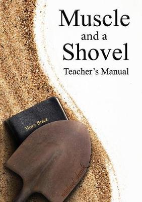 Muscle and a Shovel Bible Class Teacher's Manual - Shank, Michael, and Bryant, Christa (Editor)