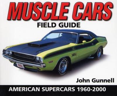 Muscle Cars Field Guide: American Supercars 1960-2000 - Gunnell, John