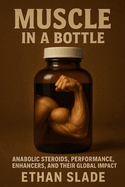 Muscle in a Bottle: Anabolic Steroids, Performance Enhancers, and Their Global Impact