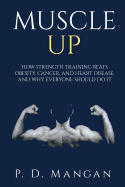 Muscle Up: How Strength Training Beats Obesity, Cancer, and Heart Disease, and Why Everyone Should Do It