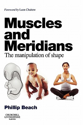 Muscles and Meridians: The Manipulation of Shape - Beach, Phillip, and Chaitow, Leon (Foreword by)